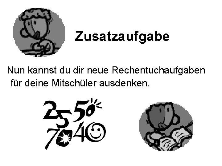 Zusatzaufgabe Nun kannst du dir neue Rechentuchaufgaben für deine Mitschüler ausdenken. 