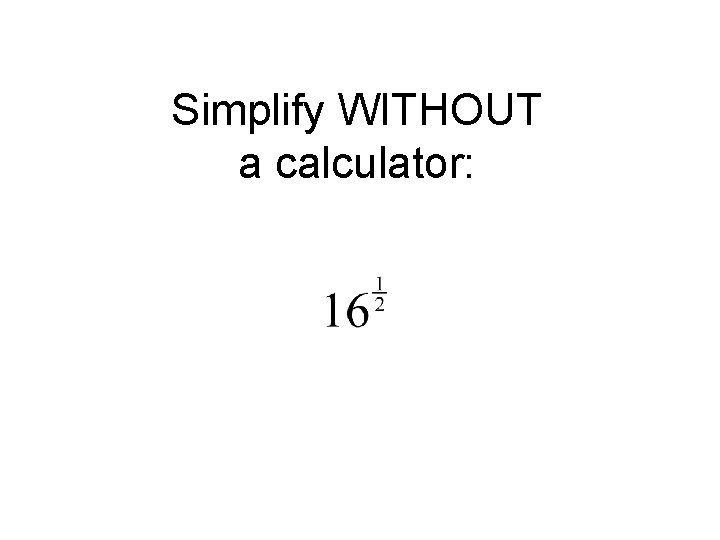Simplify WITHOUT a calculator: 