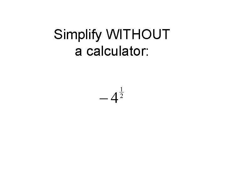 Simplify WITHOUT a calculator: 