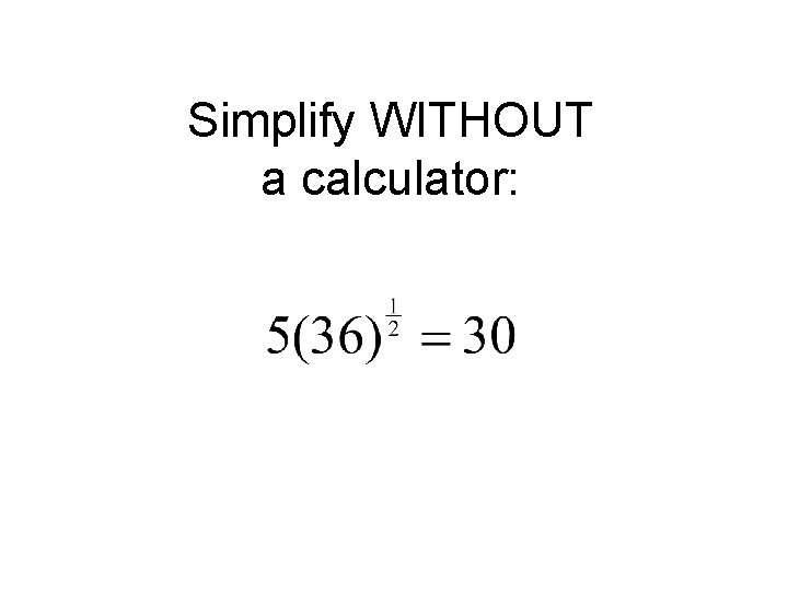 Simplify WITHOUT a calculator: 