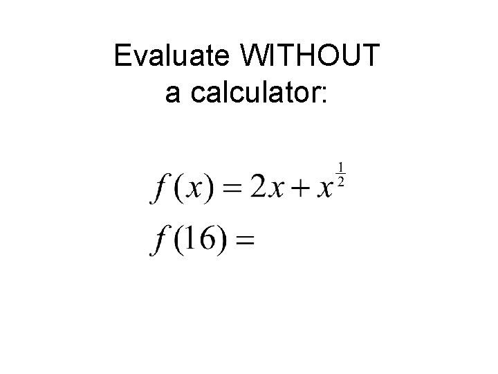 Evaluate WITHOUT a calculator: 