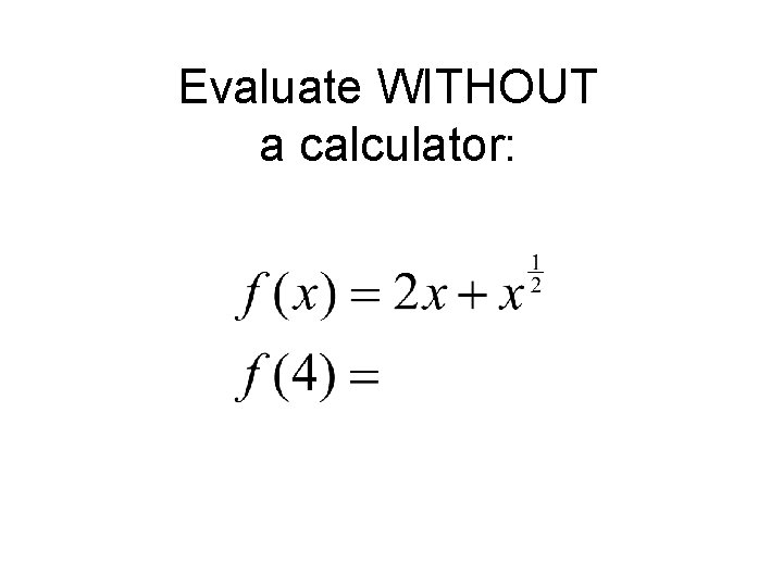 Evaluate WITHOUT a calculator: 