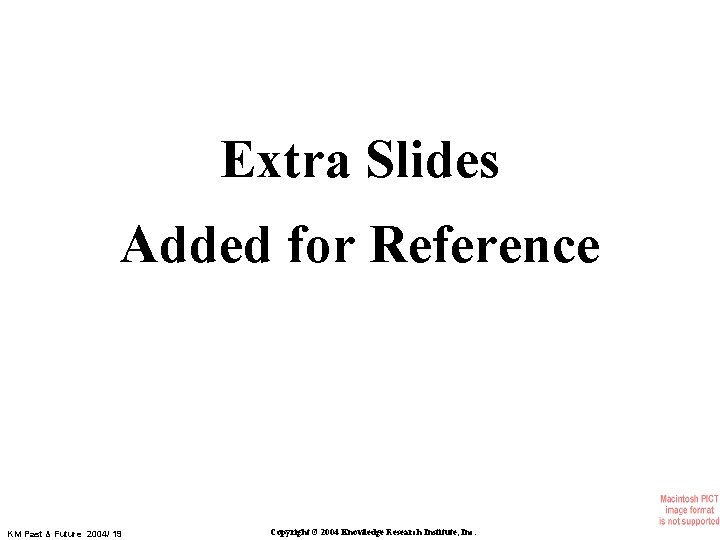 Extra Slides Added for Reference KM Past & Future 2004/ 19 Copyright © 2004