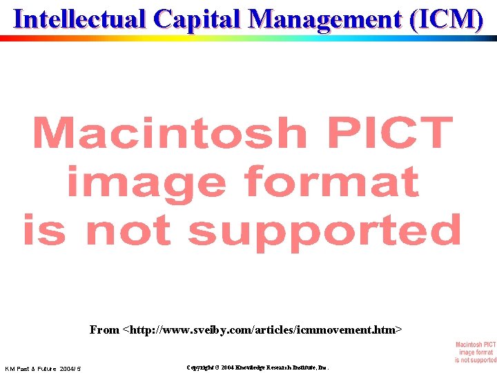 Intellectual Capital Management (ICM) From <http: //www. sveiby. com/articles/icmmovement. htm> KM Past & Future