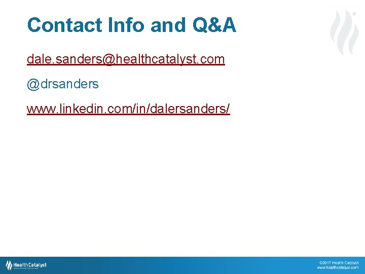 ® Contact Info and Q&A dale. sanders@healthcatalyst. com @drsanders www. linkedin. com/in/dalersanders/ Creative Commons