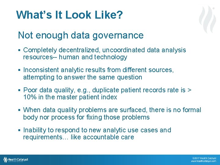 ® What’s It Look Like? Not enough data governance § Completely decentralized, uncoordinated data