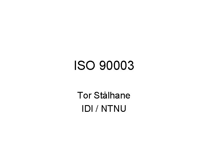 ISO 90003 Tor Stålhane IDI / NTNU 
