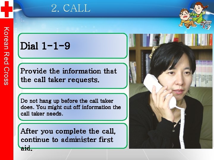 2. CALL Korean Red Cross Dial 1 -1 -9 Provide the information that the