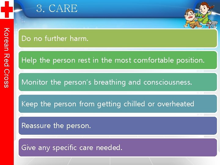 3. CARE Korean Red Cross Do no further harm. Help the person rest in