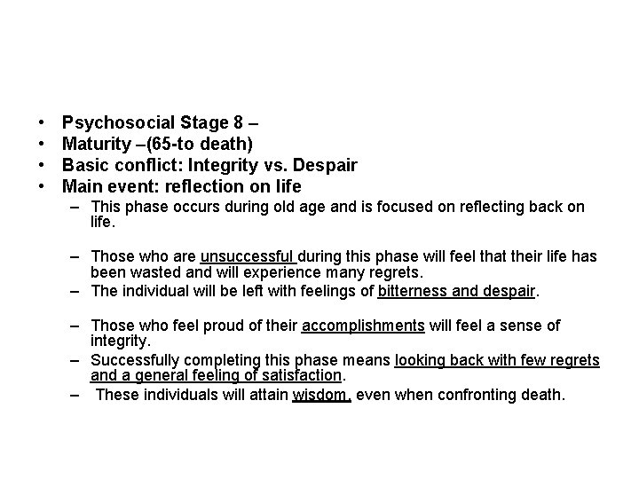  • • Psychosocial Stage 8 – Maturity –(65 -to death) Basic conflict: Integrity