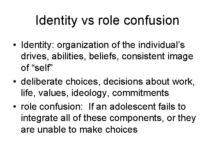 Identity vs role confusion • Identity: organization of the individual’s drives, abilities, beliefs, consistent