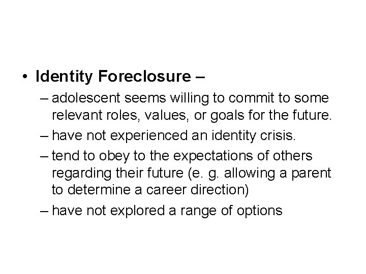  • Identity Foreclosure – – adolescent seems willing to commit to some relevant