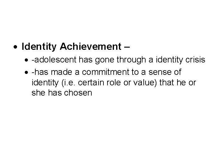  Identity Achievement – -adolescent has gone through a identity crisis -has made a