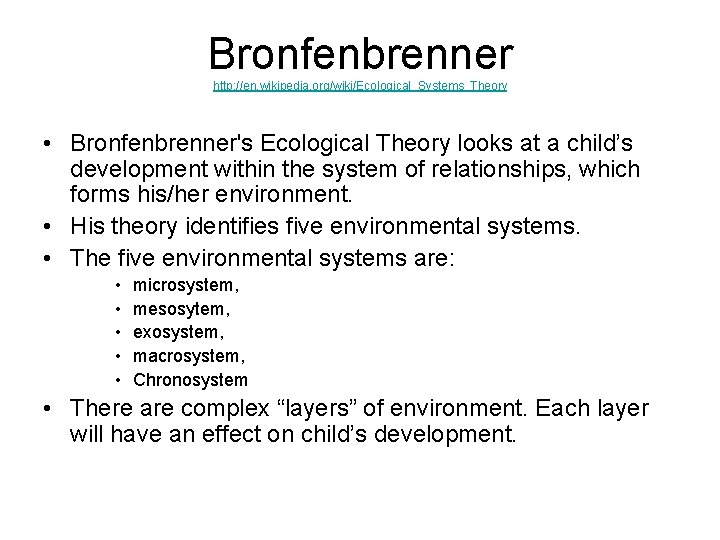 Bronfenbrenner http: //en. wikipedia. org/wiki/Ecological_Systems_Theory • Bronfenbrenner's Ecological Theory looks at a child’s development