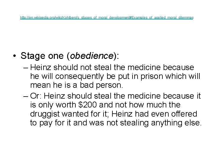 http: //en. wikipedia. org/wiki/Kohlberg's_stages_of_moral_development#Examples_of_applied_moral_dilemmas • Stage one (obedience): – Heinz should not steal the