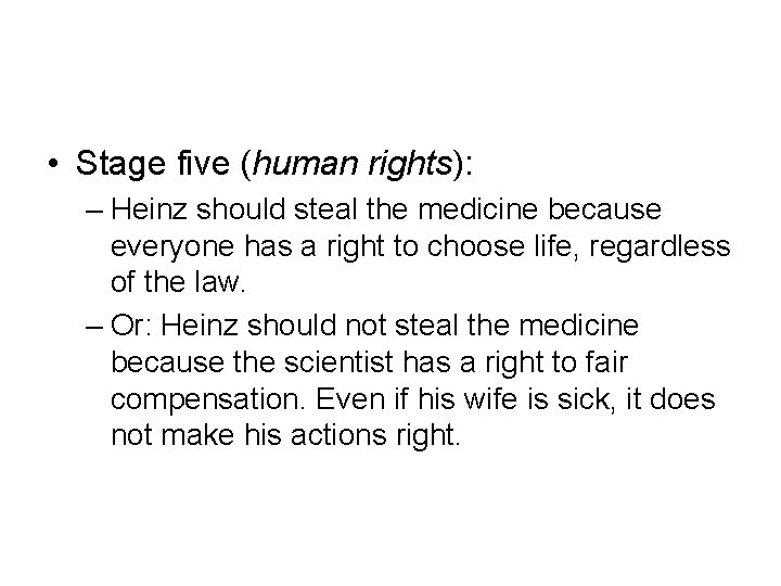  • Stage five (human rights): – Heinz should steal the medicine because everyone