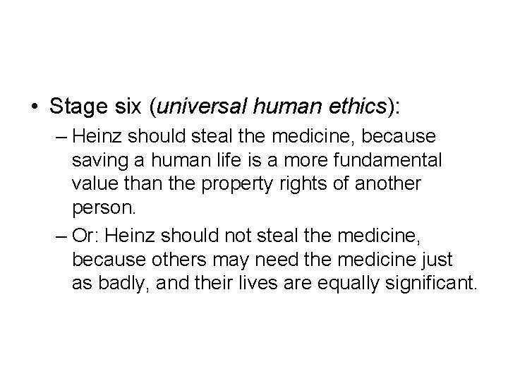  • Stage six (universal human ethics): – Heinz should steal the medicine, because