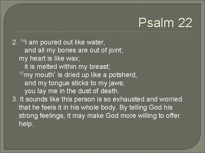 Psalm 22 2. 14 I am poured out like water, and all my bones