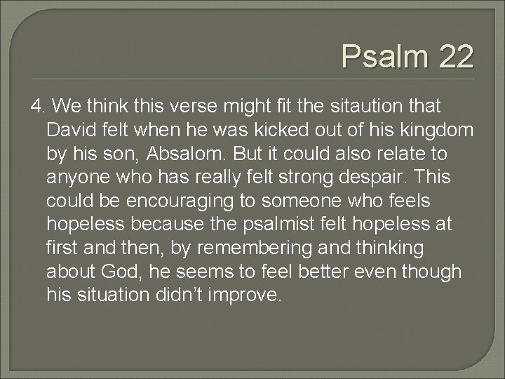 Psalm 22 4. We think this verse might fit the sitaution that David felt