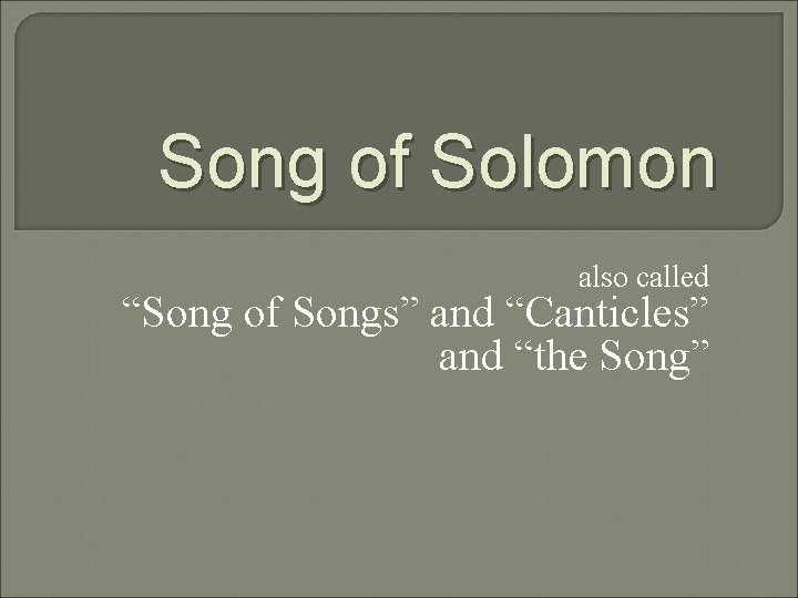 Song of Solomon also called “Song of Songs” and “Canticles” and “the Song” 
