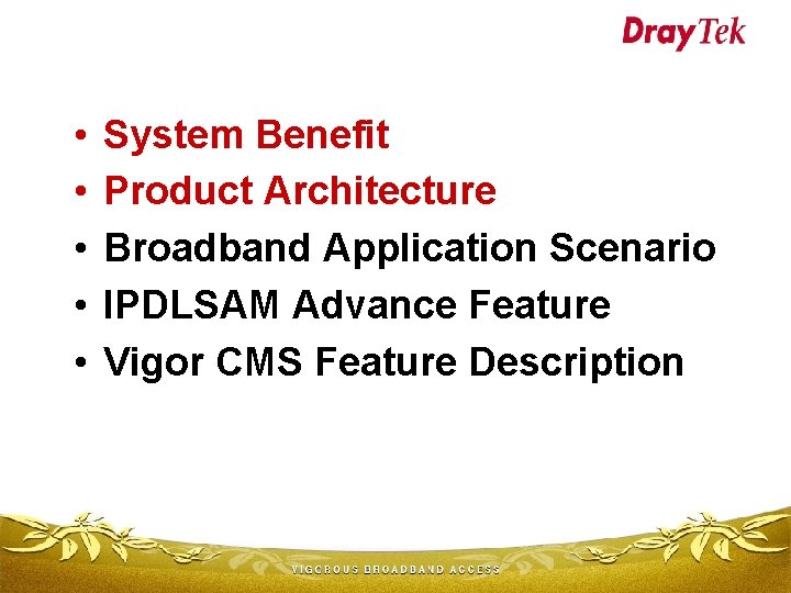  • • • System Benefit Product Architecture Broadband Application Scenario IPDLSAM Advance Feature