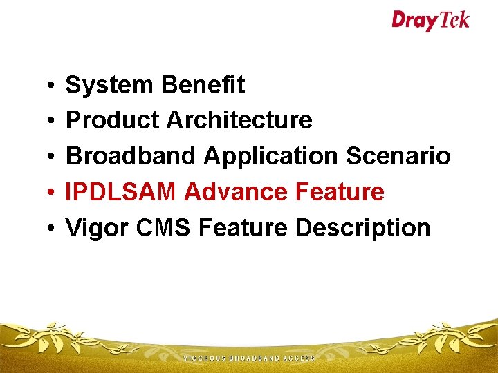  • • • System Benefit Product Architecture Broadband Application Scenario IPDLSAM Advance Feature