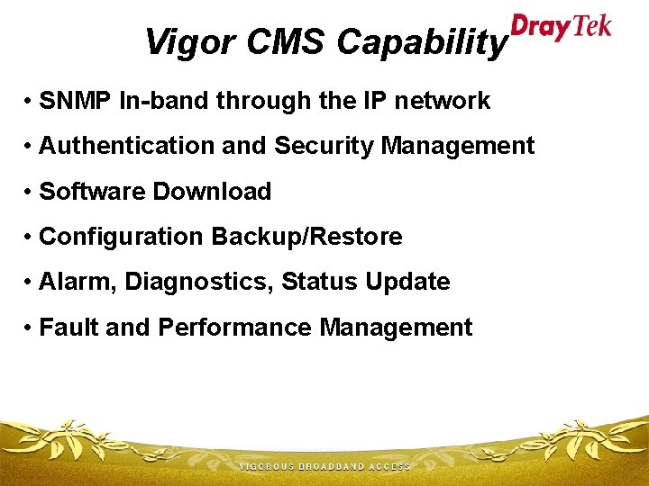 Vigor CMS Capability • SNMP In-band through the IP network • Authentication and Security