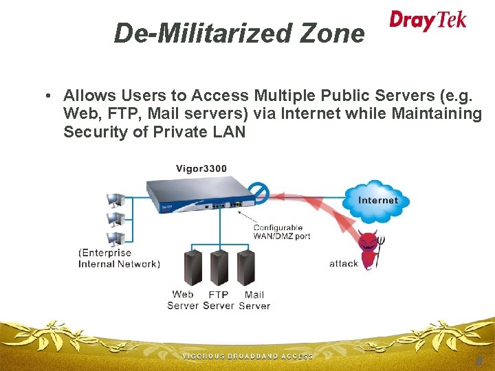 De-Militarized Zone • Allows Users to Access Multiple Public Servers (e. g. Web, FTP,