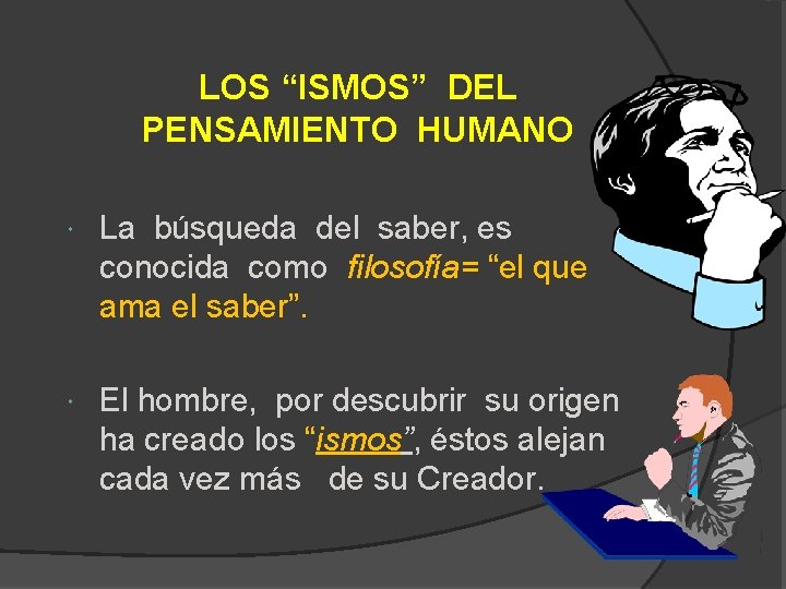 LOS “ISMOS” DEL PENSAMIENTO HUMANO La búsqueda del saber, es conocida como filosofía= “el