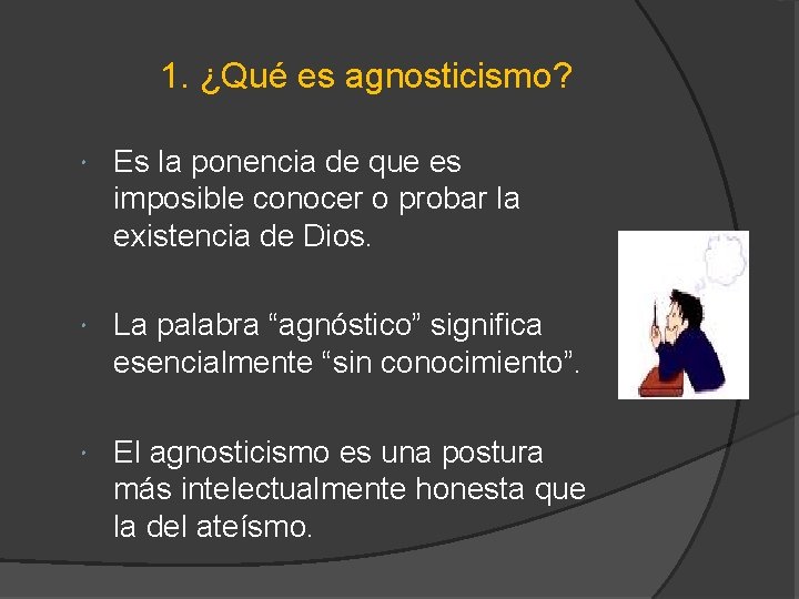 1. ¿Qué es agnosticismo? Es la ponencia de que es imposible conocer o probar