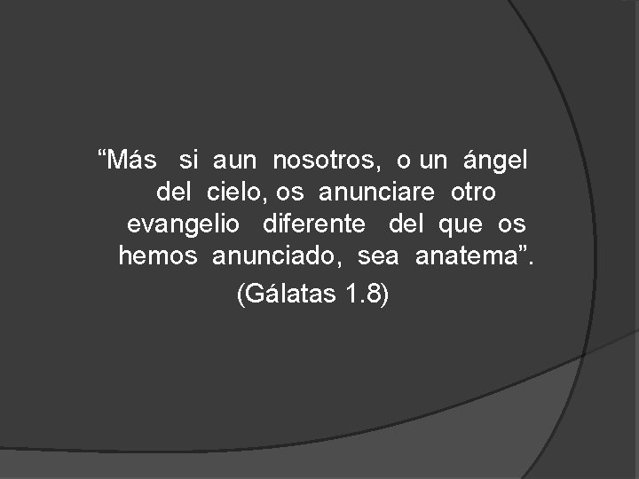 “Más si aun nosotros, o un ángel del cielo, os anunciare otro evangelio diferente