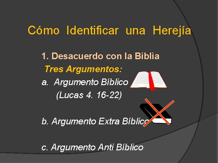 Cómo Identificar una Herejía 1. Desacuerdo con la Biblia Tres Argumentos: a. Argumento Bíblico