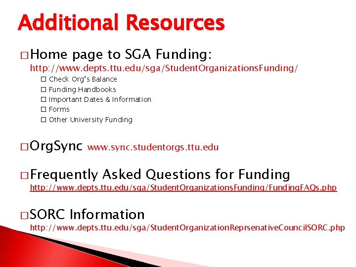 Additional Resources � Home page to SGA Funding: http: //www. depts. ttu. edu/sga/Student. Organizations.