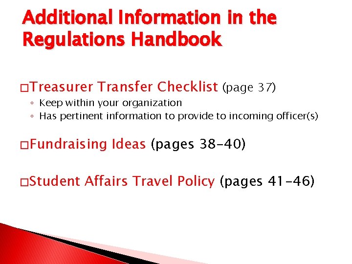 Additional Information in the Regulations Handbook � Treasurer Transfer Checklist (page 37) ◦ Keep