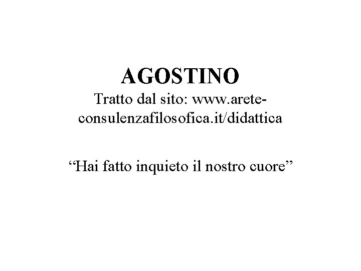 AGOSTINO Tratto dal sito: www. areteconsulenzafilosofica. it/didattica “Hai fatto inquieto il nostro cuore” 