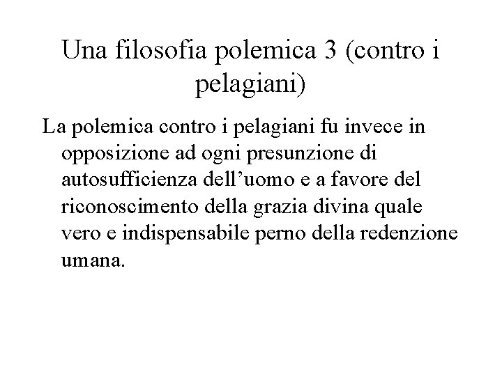 Una filosofia polemica 3 (contro i pelagiani) La polemica contro i pelagiani fu invece