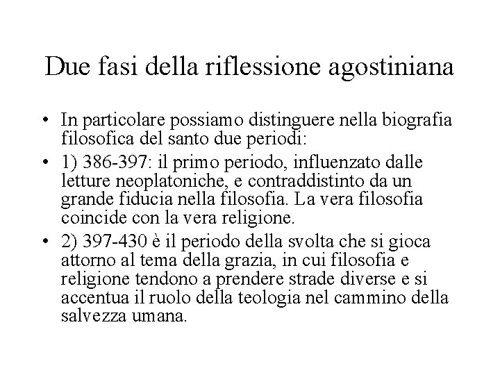 Due fasi della riflessione agostiniana • In particolare possiamo distinguere nella biografia filosofica del