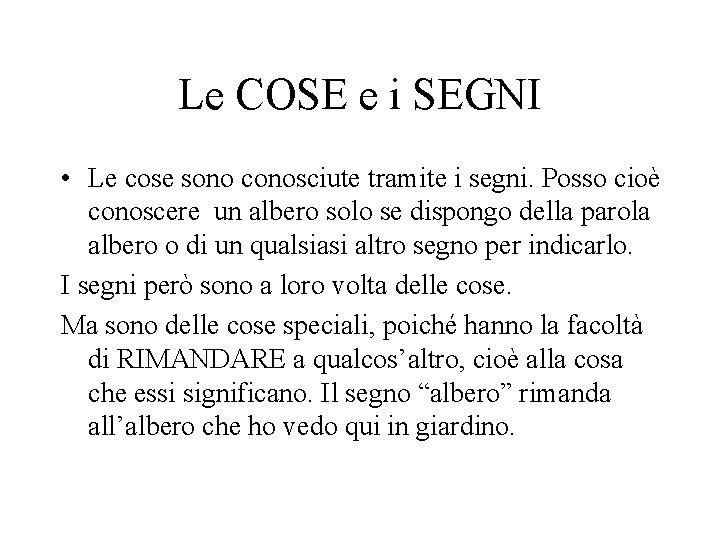 Le COSE e i SEGNI • Le cose sono conosciute tramite i segni. Posso