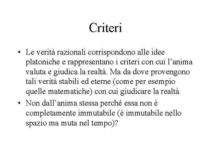 Criteri • Le verità razionali corrispondono alle idee platoniche e rappresentano i criteri con