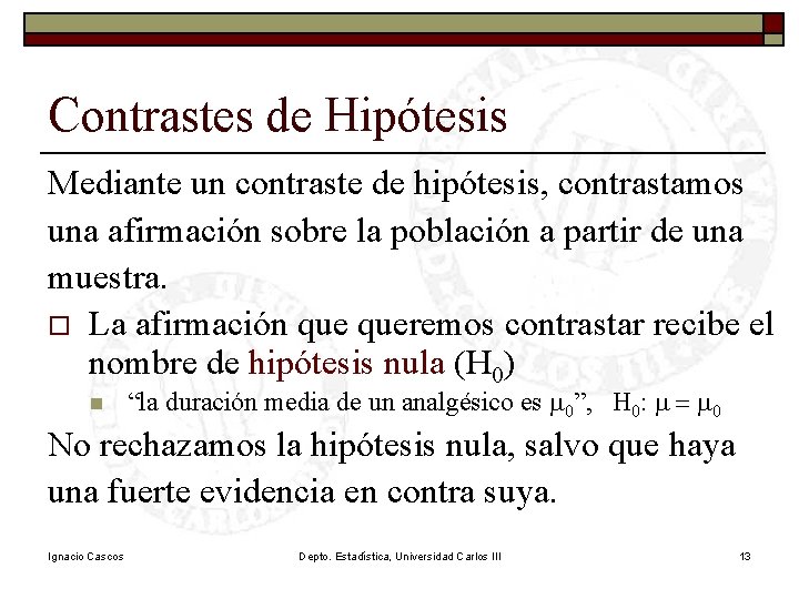 Contrastes de Hipótesis Mediante un contraste de hipótesis, contrastamos una afirmación sobre la población