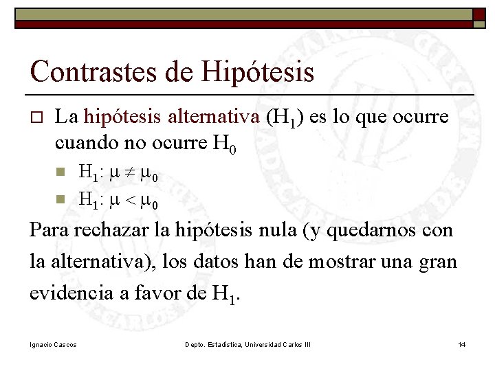 Contrastes de Hipótesis o La hipótesis alternativa (H 1) es lo que ocurre cuando