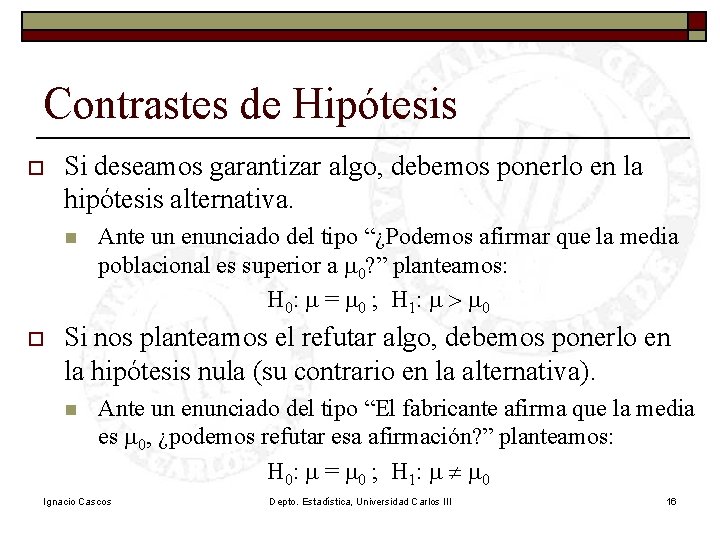 Contrastes de Hipótesis o Si deseamos garantizar algo, debemos ponerlo en la hipótesis alternativa.