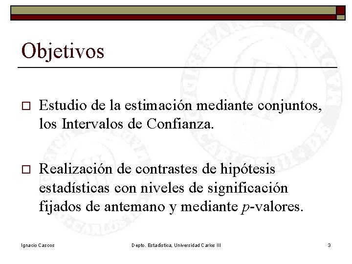 Objetivos o Estudio de la estimación mediante conjuntos, los Intervalos de Confianza. o Realización