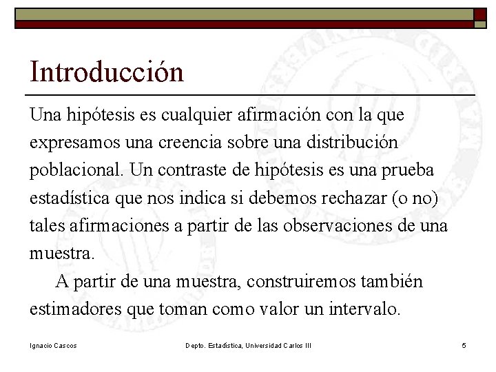 Introducción Una hipótesis es cualquier afirmación con la que expresamos una creencia sobre una