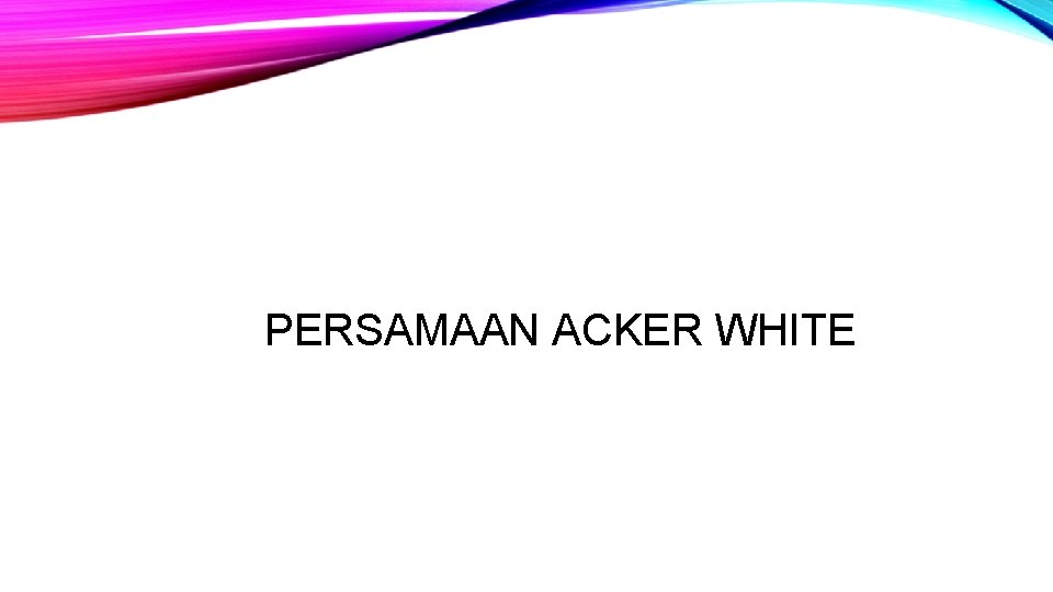 PERSAMAAN ACKER WHITE 