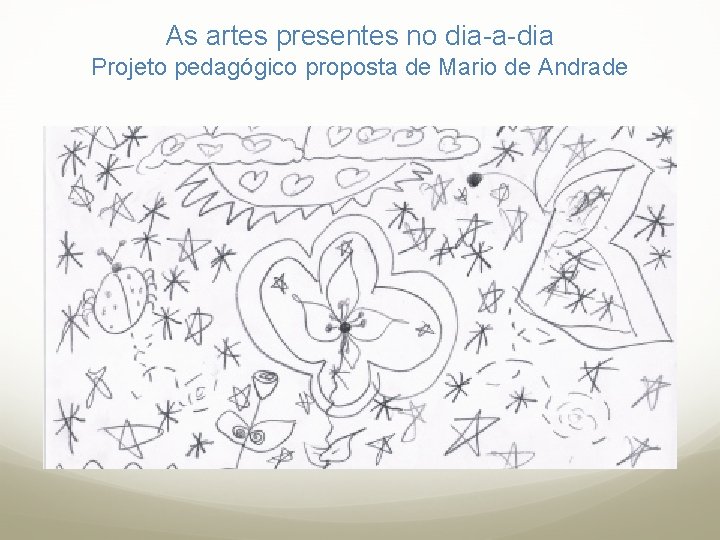 As artes presentes no dia-a-dia Projeto pedagógico proposta de Mario de Andrade 