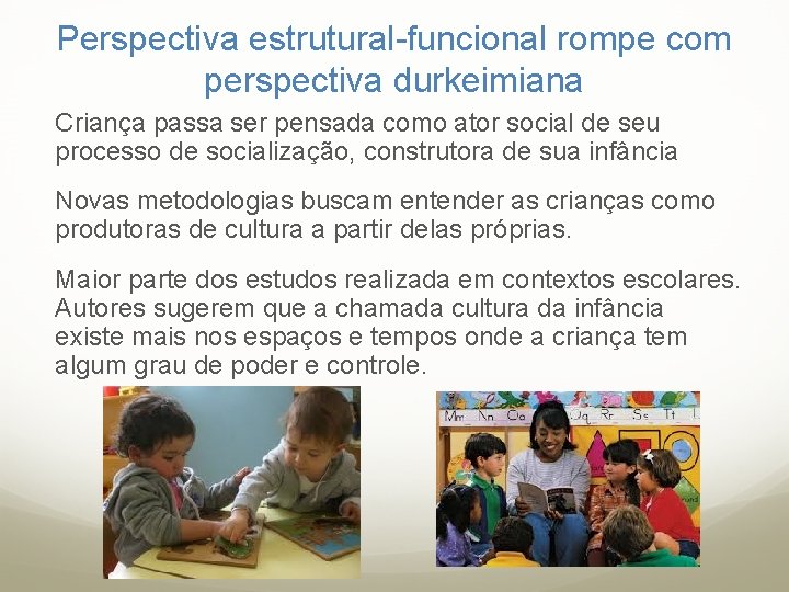 Perspectiva estrutural-funcional rompe com perspectiva durkeimiana Criança passa ser pensada como ator social de
