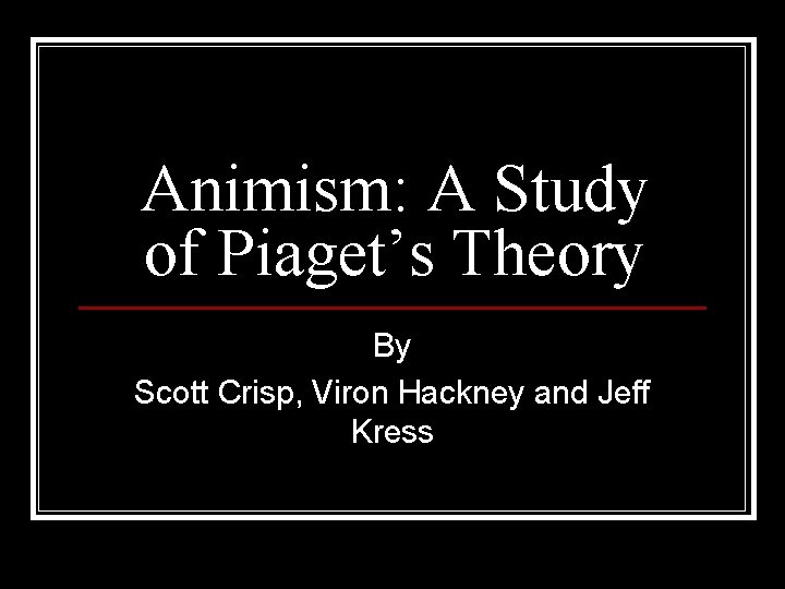 Animism: A Study of Piaget’s Theory By Scott Crisp, Viron Hackney and Jeff Kress