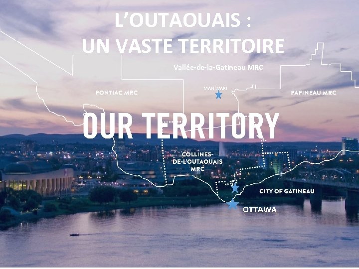 L’OUTAOUAIS : UN VASTE TERRITOIRE Vallée-de-la-Gatineau MRC MANIWAKI VIDEO OTTAWA 