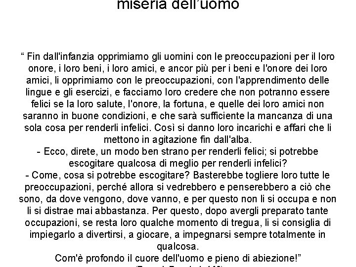 miseria dell’uomo “ Fin dall'infanzia opprimiamo gli uomini con le preoccupazioni per il loro miseria dell’uomo “ Fin dall'infanzia opprimiamo gli uomini con le preoccupazioni per il loro